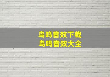 鸟鸣音效下载 鸟鸣音效大全